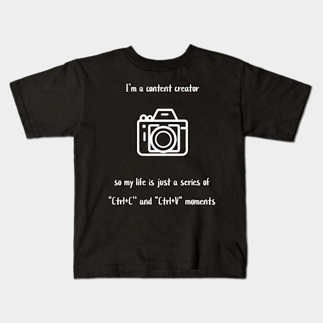 I'm a content creator, so my life is just a series of "Ctrl+C' and "Ctrl+V" moments Kids T-Shirt by Crafty Career Creations